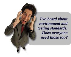I've heard about environment and testing standards. Does everyone need those too?